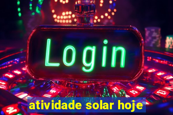 atividade solar hoje